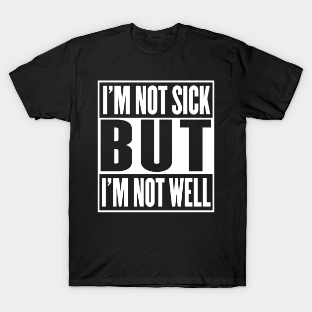 I'm Not Sick But I'm Not Well T-Shirt by DankFutura